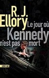 R.J. Ellory - Le jour où Kennedy n'est pas mort